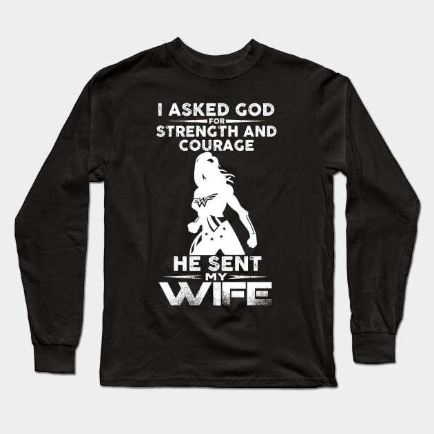 I Asked God Strength And Courage He Sent Me My Wife Long Sleeve T-Shirt by MonataHedd